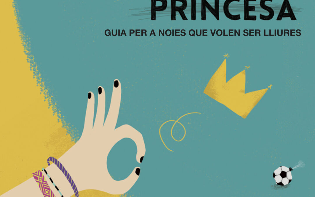 Jo no vull ser princesa: Idees i consells per a noies que volen ser lliures